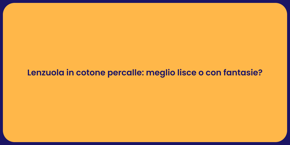 Lenzuola in cotone percalle: meglio lisce o con fantasie?