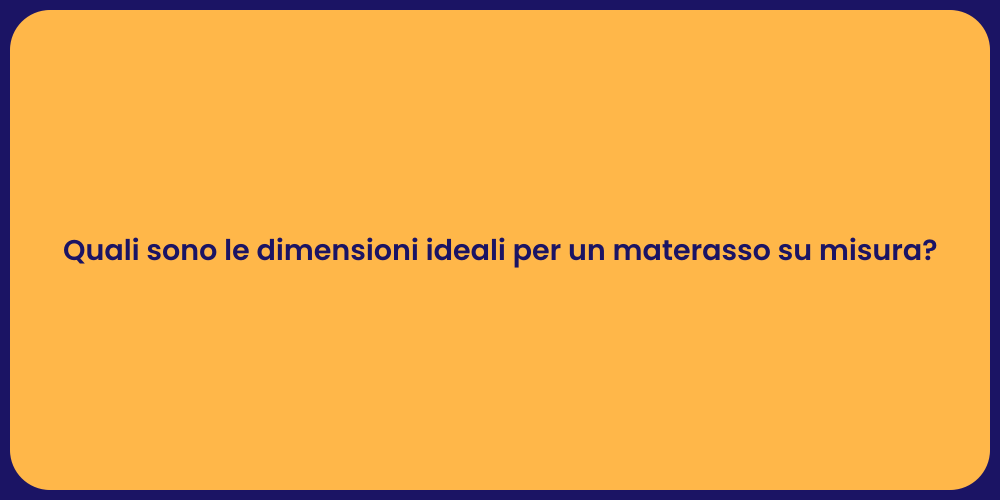 Quali sono le dimensioni ideali per un materasso su misura?
