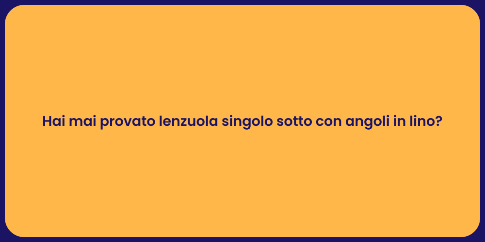 Hai mai provato lenzuola singolo sotto con angoli in lino?