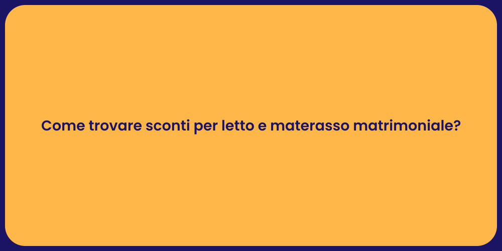Come trovare sconti per letto e materasso matrimoniale?
