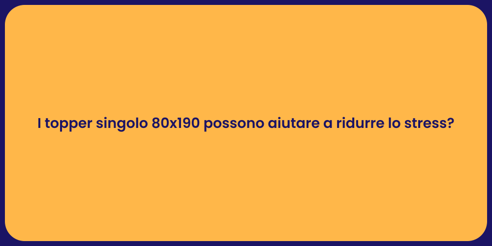 I topper singolo 80x190 possono aiutare a ridurre lo stress?