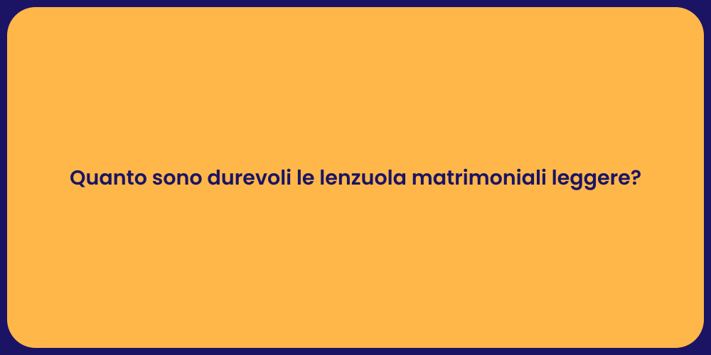 Quanto sono durevoli le lenzuola matrimoniali leggere?