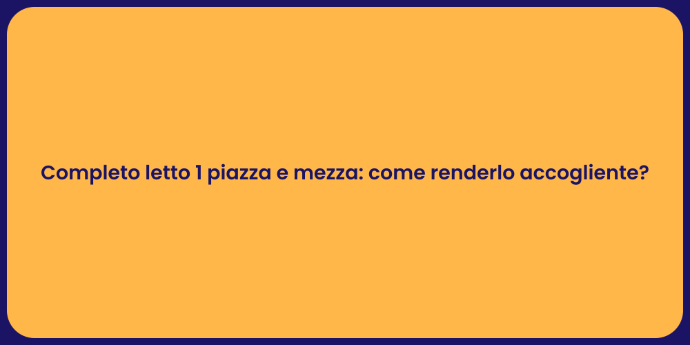 Completo letto 1 piazza e mezza: come renderlo accogliente?