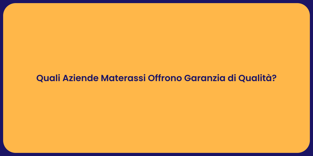 Quali Aziende Materassi Offrono Garanzia di Qualità?
