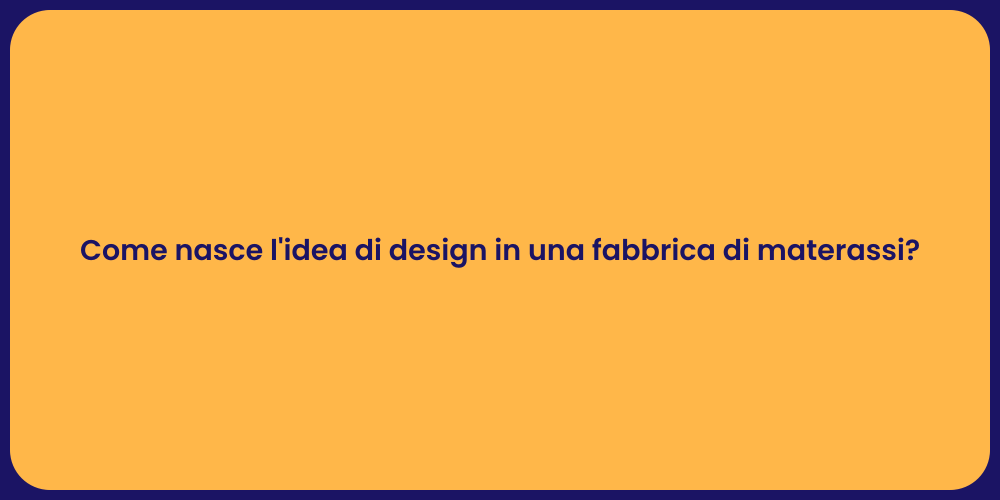 Come nasce l'idea di design in una fabbrica di materassi?