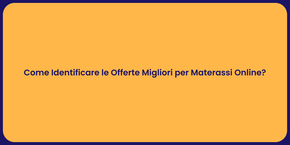 Come Identificare le Offerte Migliori per Materassi Online?
