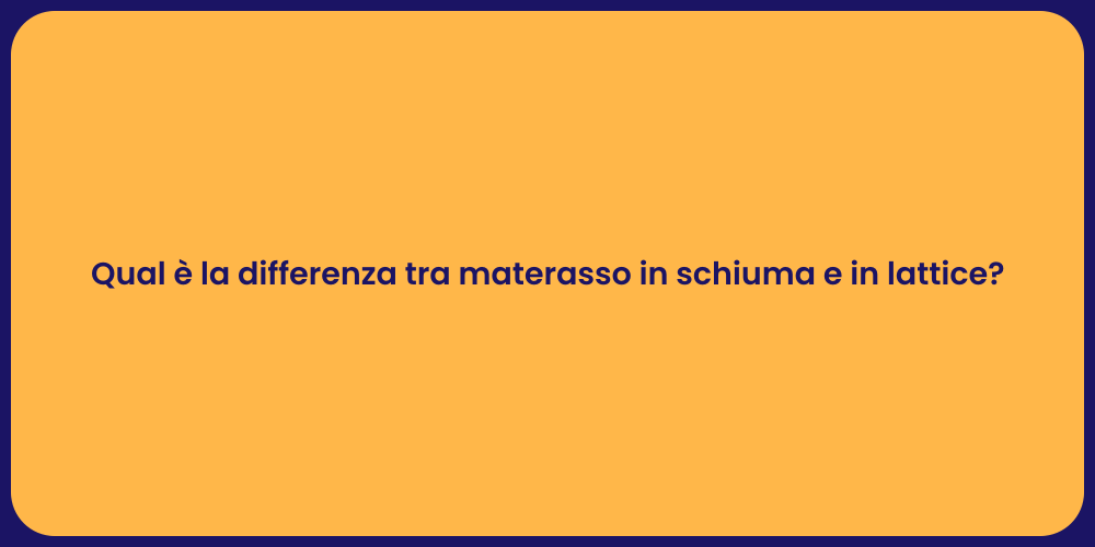 Qual è la differenza tra materasso in schiuma e in lattice?