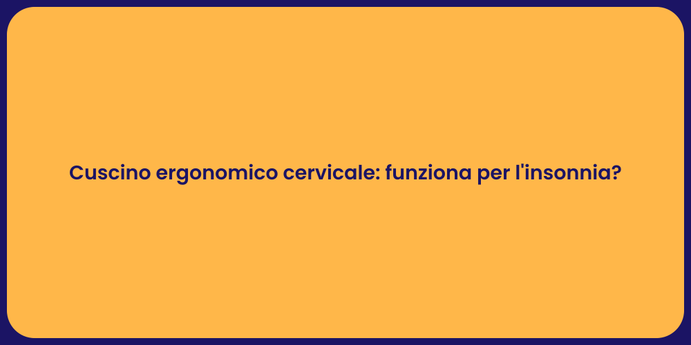 Cuscino ergonomico cervicale: funziona per l'insonnia?