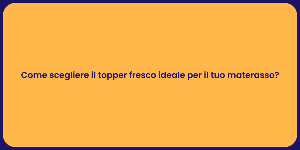 Come scegliere il topper fresco ideale per il tuo materasso?