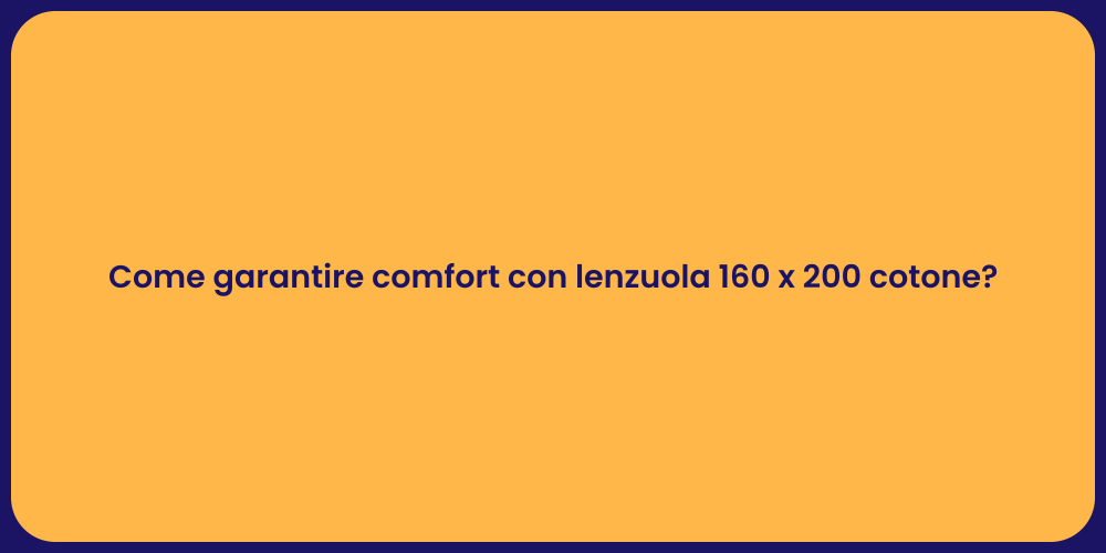 Come garantire comfort con lenzuola 160 x 200 cotone?