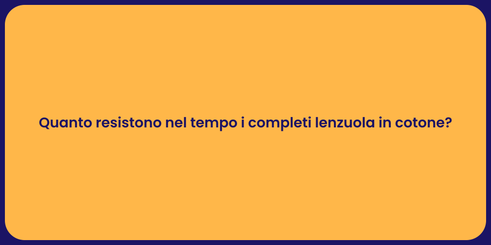 Quanto resistono nel tempo i completi lenzuola in cotone?