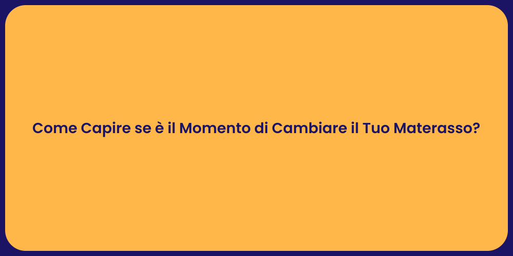 Come Capire se è il Momento di Cambiare il Tuo Materasso?