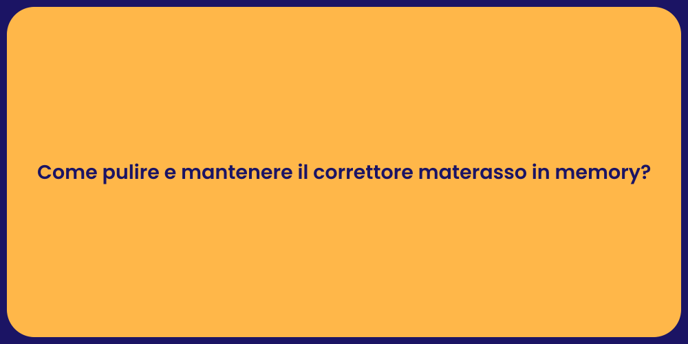 Come pulire e mantenere il correttore materasso in memory?