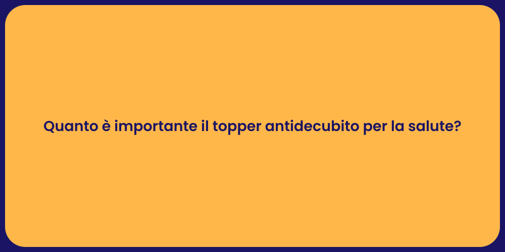 Quanto è importante il topper antidecubito per la salute?