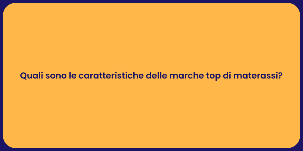 Quali sono le caratteristiche delle marche top di materassi?