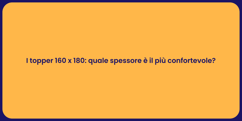 I topper 160 x 180: quale spessore è il più confortevole?