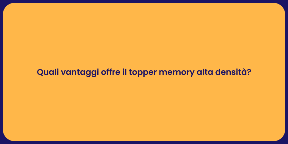 Quali vantaggi offre il topper memory alta densità?