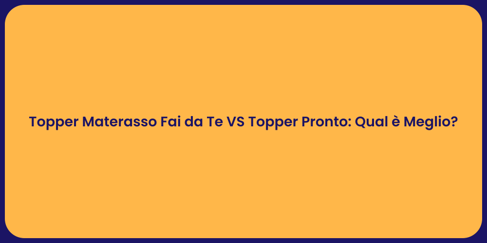Topper Materasso Fai da Te VS Topper Pronto: Qual è Meglio?