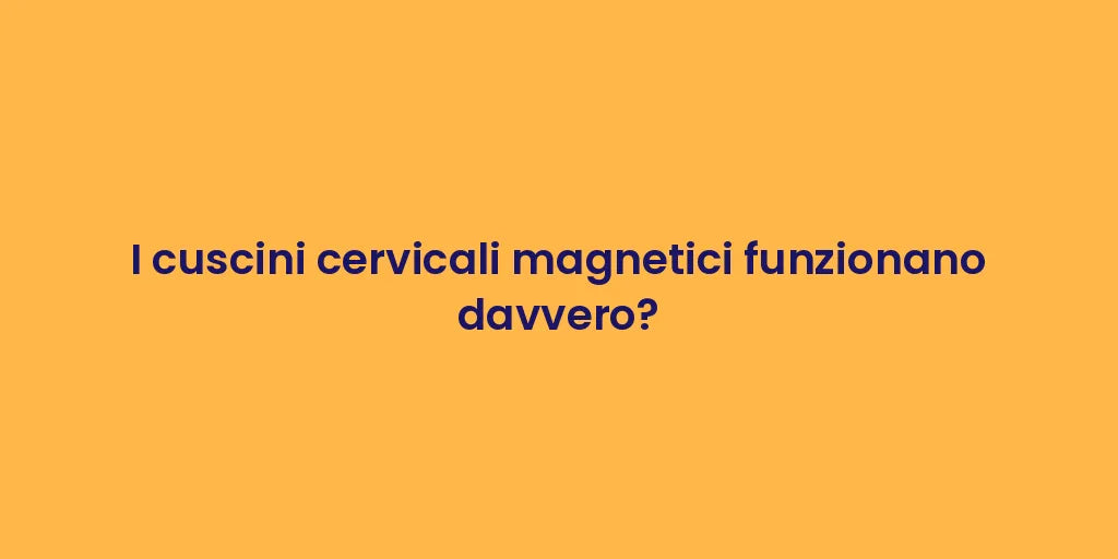 I cuscini cervicali magnetici funzionano davvero?