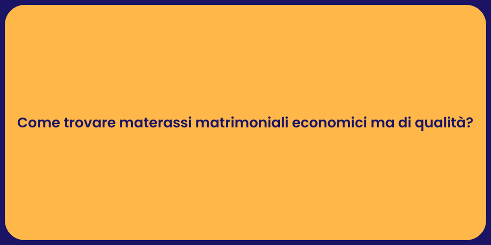 Come trovare materassi matrimoniali economici ma di qualità?