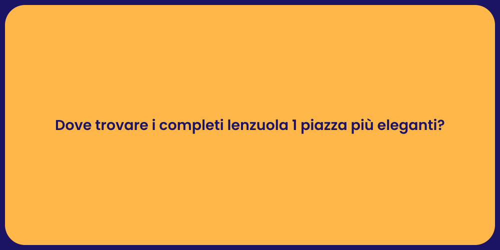 Dove trovare i completi lenzuola 1 piazza più eleganti?