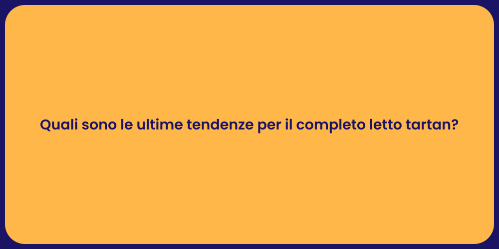 Quali sono le ultime tendenze per il completo letto tartan?