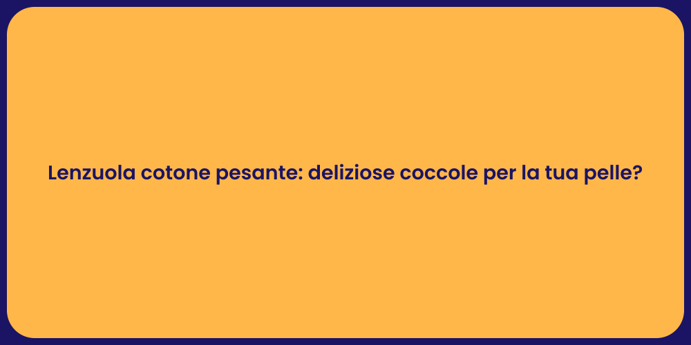 Lenzuola cotone pesante: deliziose coccole per la tua pelle?