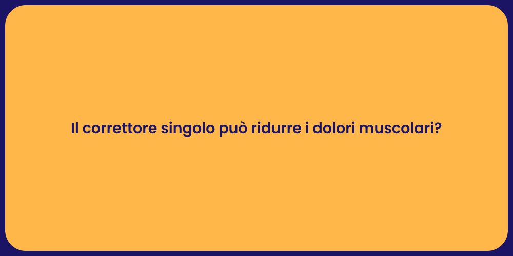 Il correttore singolo può ridurre i dolori muscolari?