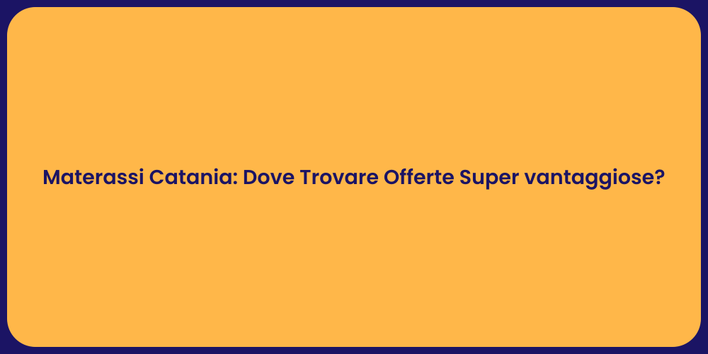 Materassi Catania: Dove Trovare Offerte Super vantaggiose?