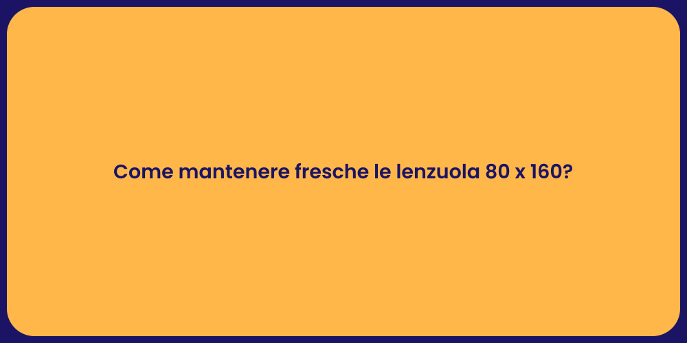 Come mantenere fresche le lenzuola 80 x 160?