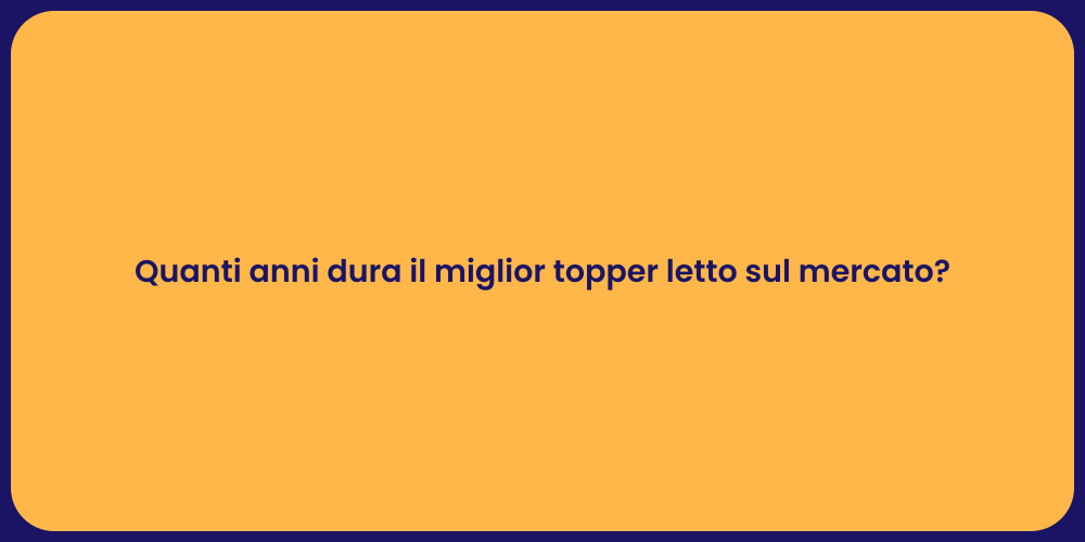 Quanti anni dura il miglior topper letto sul mercato?