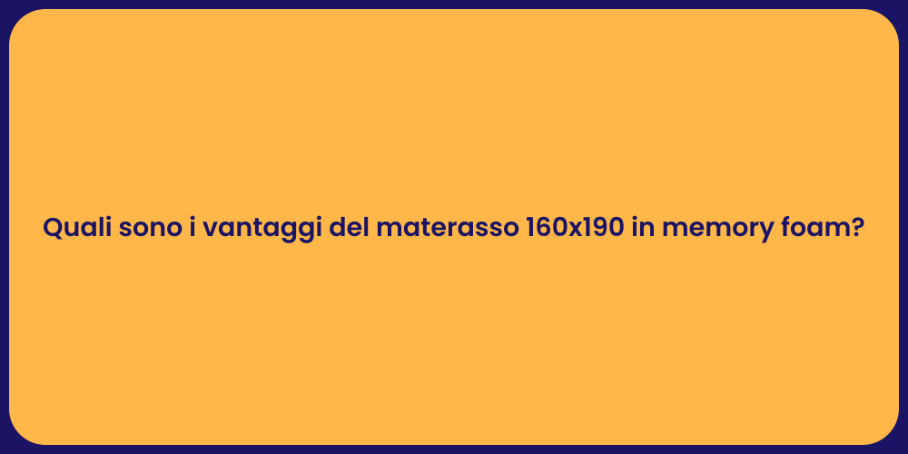 Quali sono i vantaggi del materasso 160x190 in memory foam?