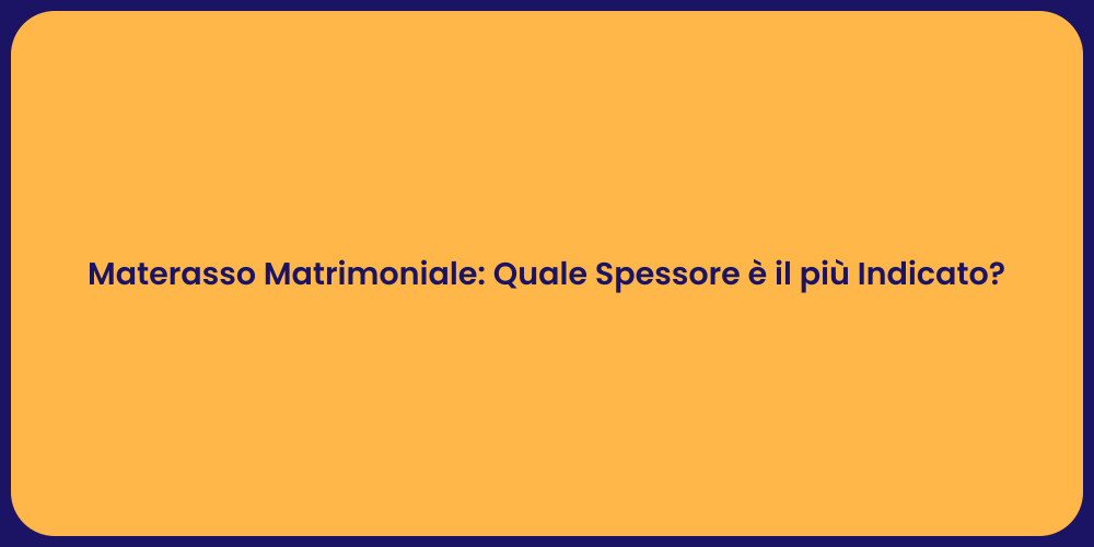 Materasso Matrimoniale: Quale Spessore è il più Indicato?