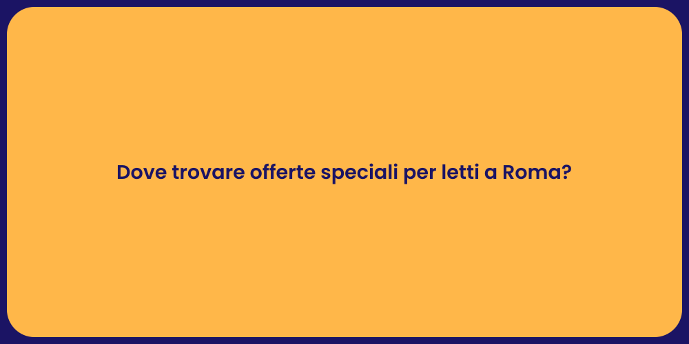 Dove trovare offerte speciali per letti a Roma?
