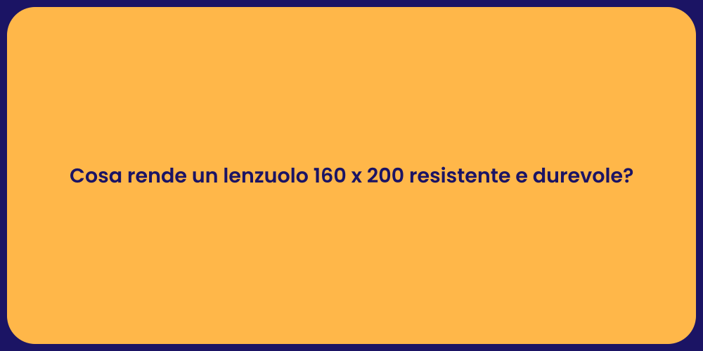Cosa rende un lenzuolo 160 x 200 resistente e durevole?