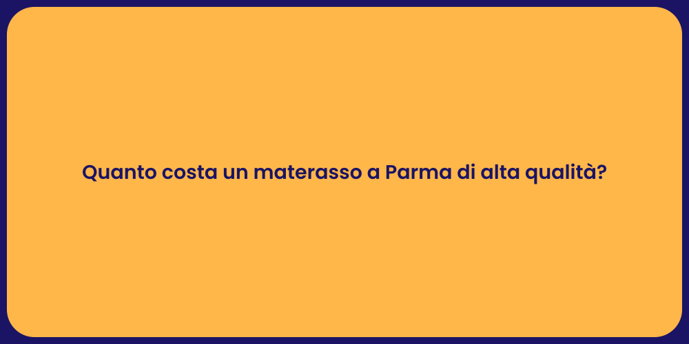 Quanto costa un materasso a Parma di alta qualità?