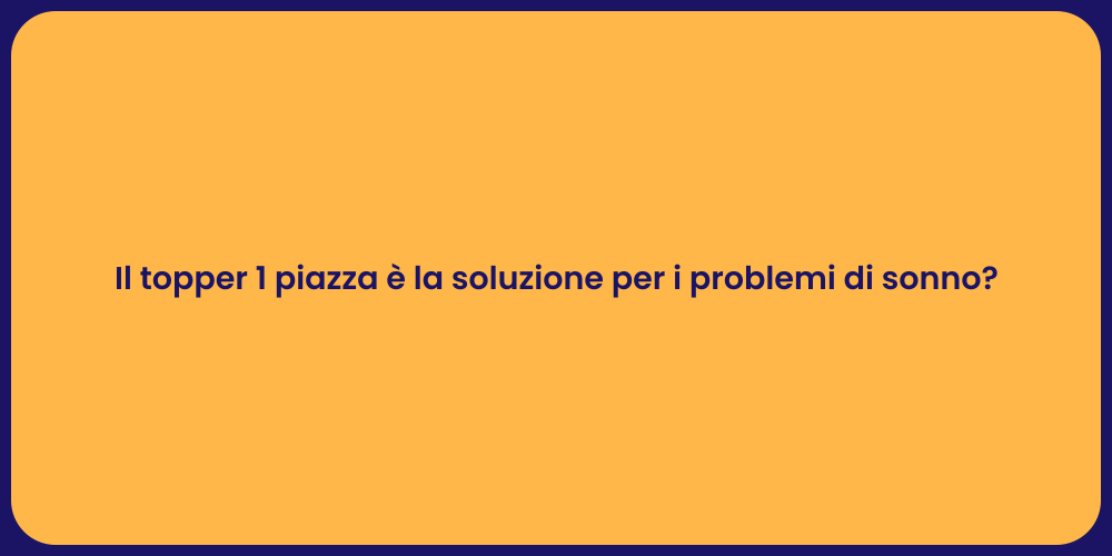 Il topper 1 piazza è la soluzione per i problemi di sonno?