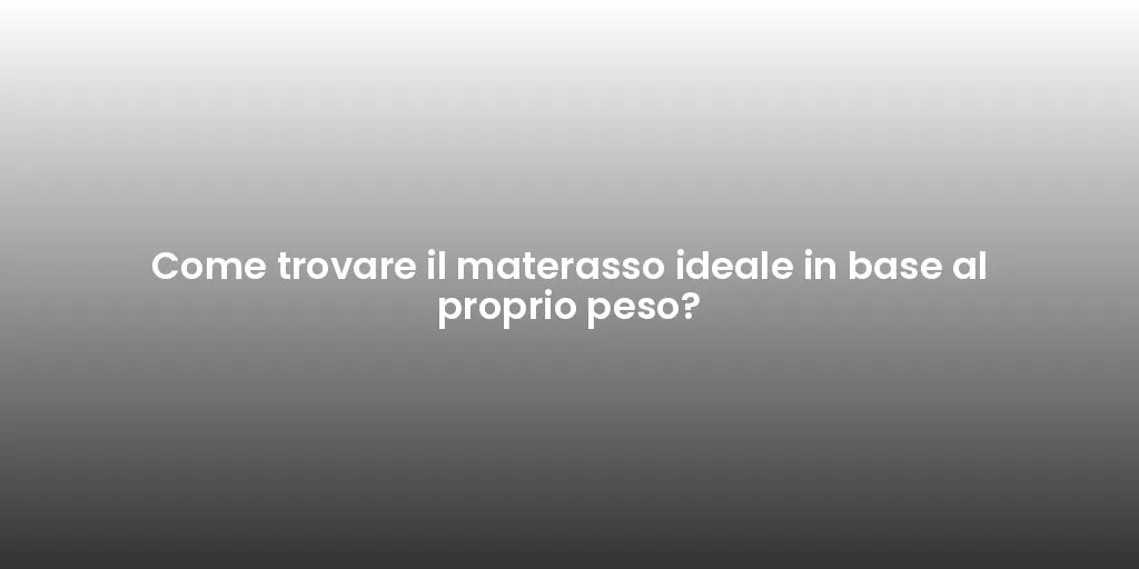 Come trovare il materasso ideale in base al proprio peso?
