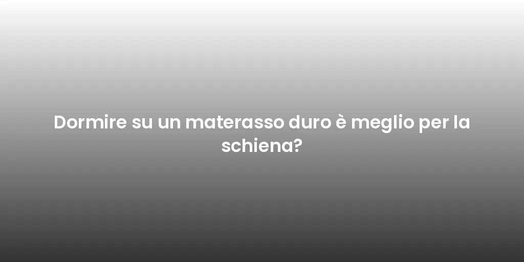 Dormire su un materasso duro è meglio per la schiena?