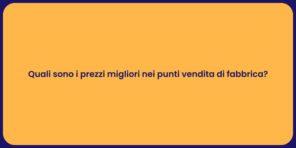 Quali sono i prezzi migliori nei punti vendita di fabbrica?