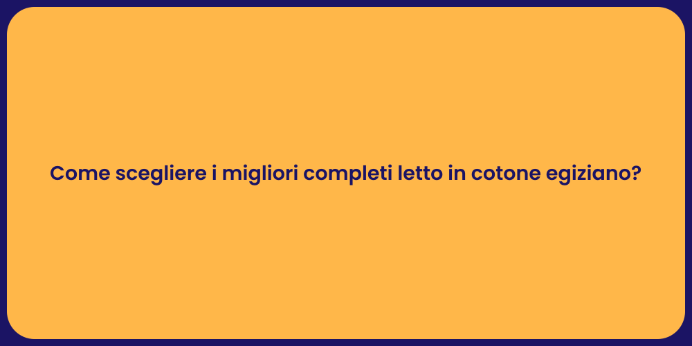 Come scegliere i migliori completi letto in cotone egiziano?
