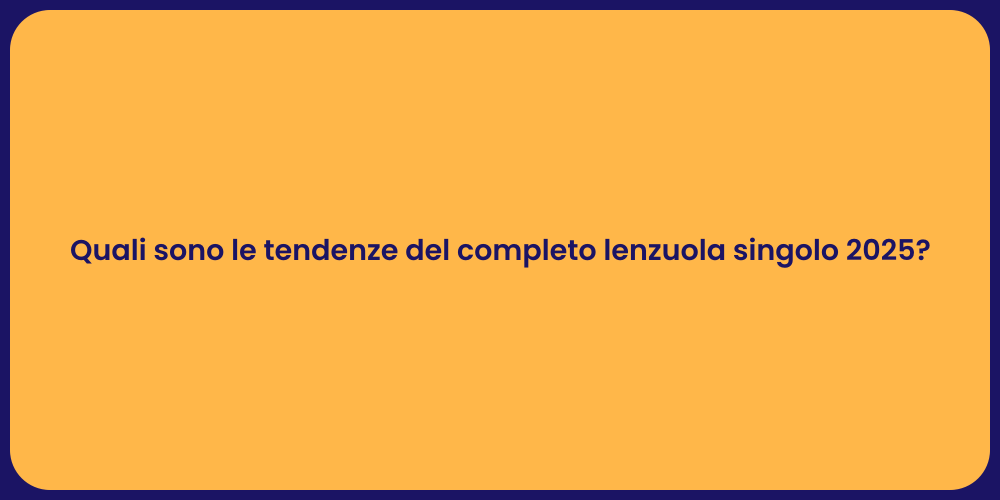 Quali sono le tendenze del completo lenzuola singolo 2025?