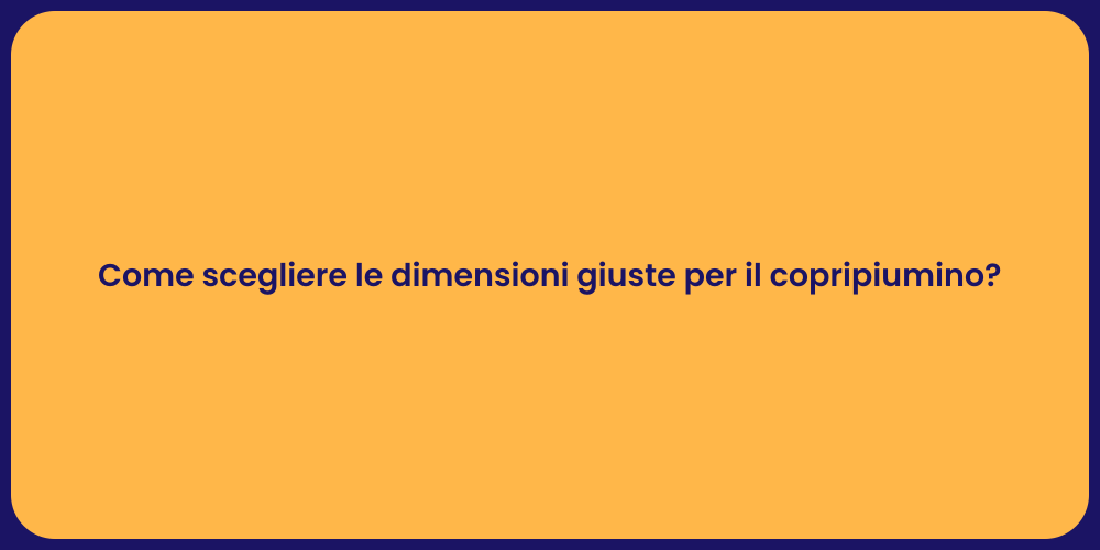 Come scegliere le dimensioni giuste per il copripiumino?