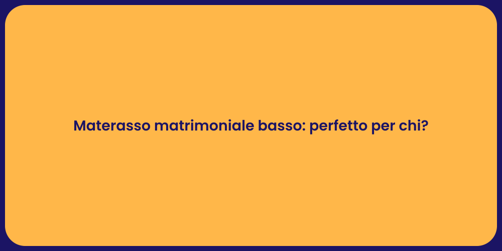 Materasso matrimoniale basso: perfetto per chi?