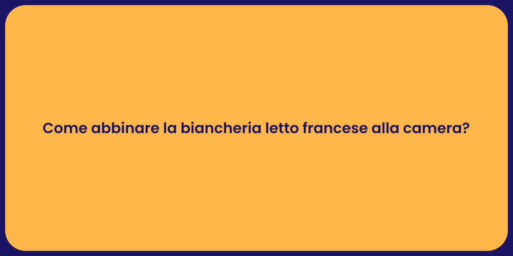 Come abbinare la biancheria letto francese alla camera?