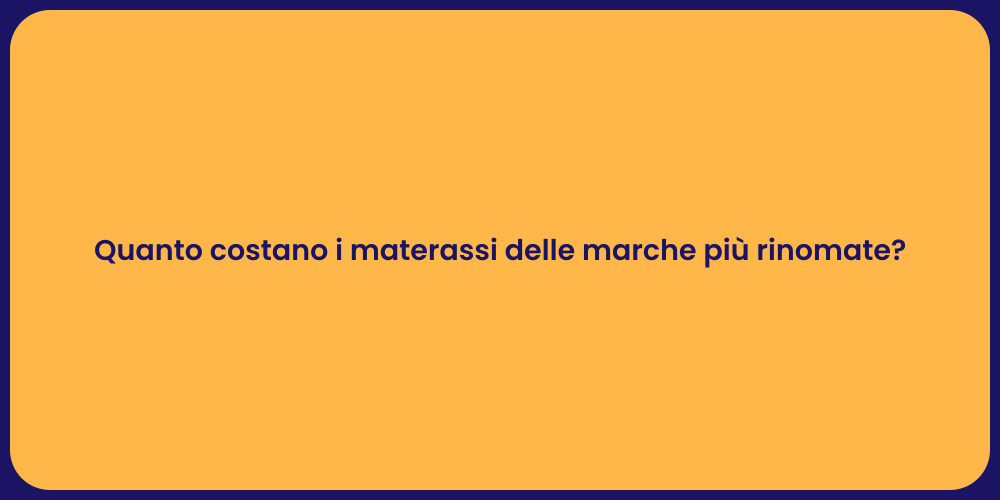 Quanto costano i materassi delle marche più rinomate?