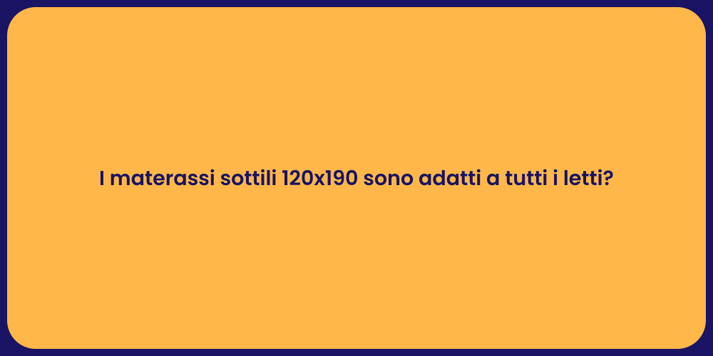 I materassi sottili 120x190 sono adatti a tutti i letti?