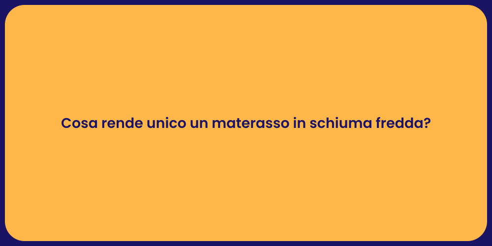 Cosa rende unico un materasso in schiuma fredda?