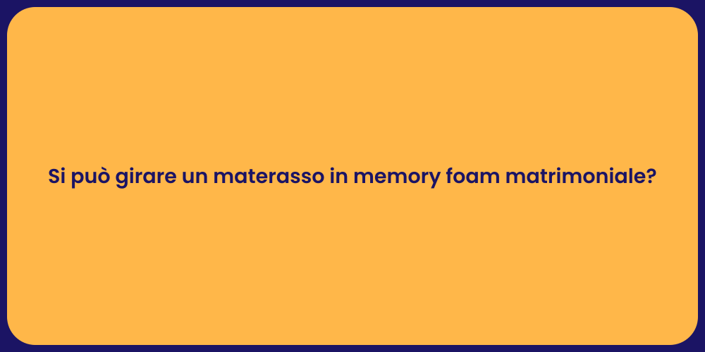 Si può girare un materasso in memory foam matrimoniale?