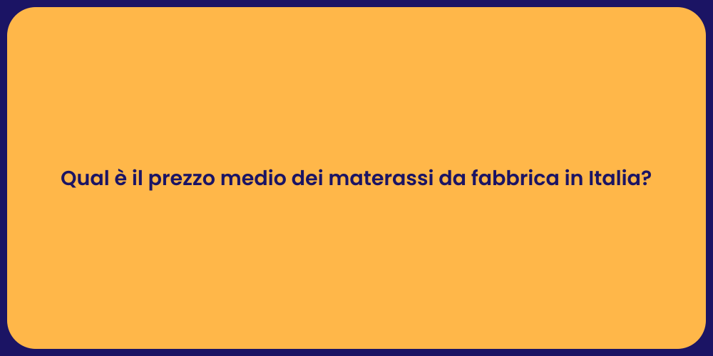 Qual è il prezzo medio dei materassi da fabbrica in Italia?